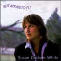 Susan Graham White - Not Afraid To Fly